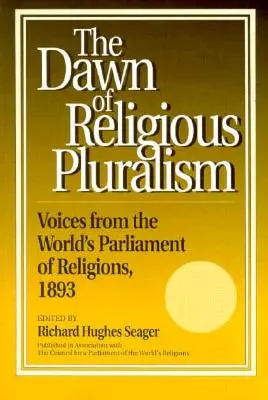 Die Morgendämmerung des religiösen Pluralismus: Stimmen aus dem Weltparlament der Religionen, 1893 - Dawn of Religious Pluralism: Voices from the World's Parliament of Religions, 1893