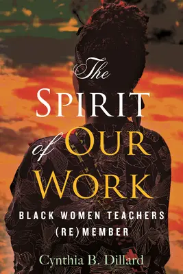 Der Geist unserer Arbeit: Schwarze Lehrerinnen (wieder) Mitglied - The Spirit of Our Work: Black Women Teachers (Re)Member