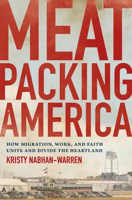 Meatpacking America: Wie Migration, Arbeit und Glaube das Landesinnere vereinen und spalten - Meatpacking America: How Migration, Work, and Faith Unite and Divide the Heartland