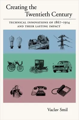 Die Entstehung des zwanzigsten Jahrhunderts: Technische Innovationen von 1867-1914 und ihre bleibenden Auswirkungen - Creating the Twentieth Century: Technical Innovations of 1867-1914 and Their Lasting Impact