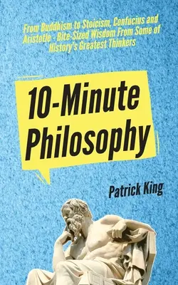 10-Minuten-Philosophie: Vom Buddhismus bis zum Stoizismus, Konfuzius und Aristoteles - mundgerechte Weisheiten von einigen der größten Denker der Geschichte - 10-Minute Philosophy: From Buddhism to Stoicism, Confucius and Aristotle - Bite-Sized Wisdom From Some of History's Greatest Thinkers