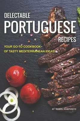 Köstliche portugiesische Rezepte: Ihr Go-To-Kochbuch mit leckeren mediterranen Ideen! - Delectable Portuguese Recipes: Your Go-To Cookbook of Tasty Mediterranean Ideas!