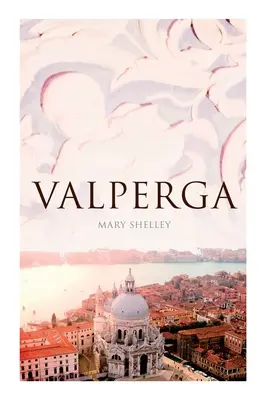 Valperga: Das Leben und die Abenteuer von Castruccio, Prinz von Lucca (Historischer Roman) - Valperga: The Life and Adventures of Castruccio, Prince of Lucca (Historical Novel)