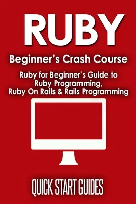 Ruby-Einsteiger-Crashkurs: Einsteigerhandbuch zur Ruby-Programmierung, Ruby On Rails & Rails-Programmierung - Ruby Beginner's Crash Course: Beginner's Guide to Ruby Programming, Ruby On Rails & Rails Programming