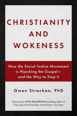 Christentum und Wokeness: Wie die Bewegung für soziale Gerechtigkeit das Evangelium an sich reißt - und wie man es aufhalten kann - Christianity and Wokeness: How the Social Justice Movement Is Hijacking the Gospel - And the Way to Stop It