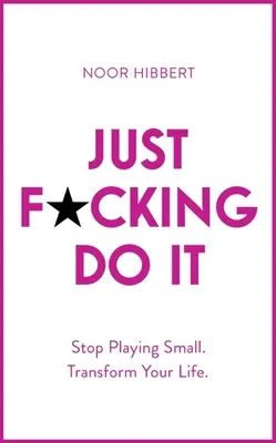 Just F*cking Do It: Hör auf, dich klein zu machen. Transform Your Life. - Just F*cking Do It: Stop Playing Small. Transform Your Life.