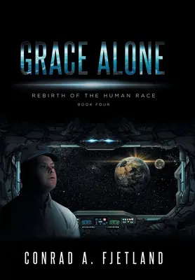 Grace Alone: Die Wiedergeburt der Menschheit: Buch Vier - Grace Alone: Rebirth of the Human Race: Book Four