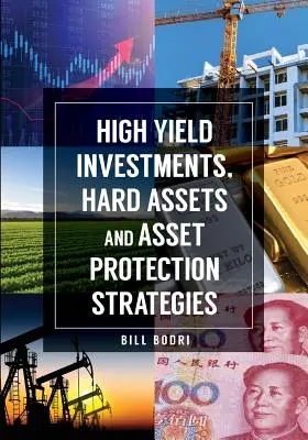 Hochverzinsliche Anlagen, Sachwerte und Strategien zur Vermögenssicherung - High Yield Investments, Hard Assets and Asset Protection Strategies