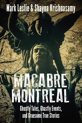 Makaberes Montreal: Gespenstische Geschichten, schaurige Ereignisse und grausame wahre Begebenheiten - Macabre Montreal: Ghostly Tales, Ghastly Events, and Gruesome True Stories