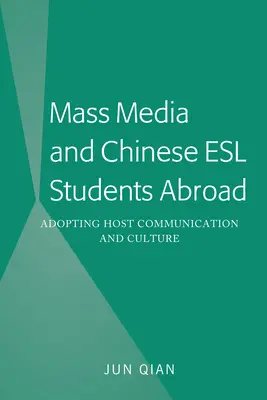 Massenmedien und chinesische ESL-Studenten im Ausland; Aneignung der Kommunikation und Kultur des Gastlandes - Mass Media and Chinese ESL Students Abroad; Adopting Host Communication and Culture