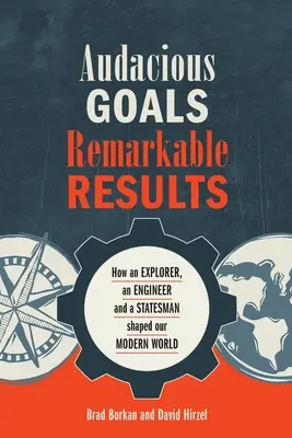 Verwegene Ziele, bemerkenswerte Ergebnisse: Wie ein Forscher, ein Ingenieur und ein Staatsmann unsere moderne Welt geformt haben - Audacious Goals, Remarkable Results: How an Explorer, an Engineer and a Statesman shaped our Modern World