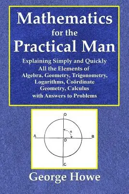 Mathematik für den Praktiker - Einfach und schnell erklärt alle Elemente der Algebra, Geometrie, Trigonometrie, Logarithmen, Coo - Mathematics for the Practical Man - Explaining Simply and Quickly All the Elements of Algebra, Geometry, Trigonometry, Logarithms, Coo