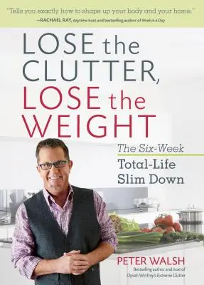 Weg mit dem Durcheinander, weg mit dem Gewicht: Das sechswöchige Total-Life-Slim-Down - Lose the Clutter, Lose the Weight: The Six-Week Total-Life Slim Down