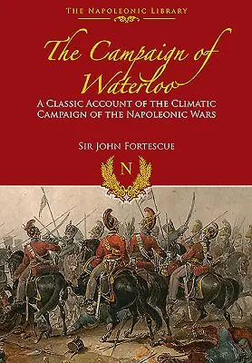 Der Feldzug von Waterloo: Der klassische Bericht über die letzten Schlachten Napoleons - The Campaign of Waterloo: The Classic Account of Napoleon's Last Battles