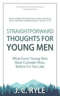 Geradlinige Gedanken für junge Männer: Was jeder junge Mann jetzt bedenken muss, bevor es zu spät ist - Straightforward Thoughts for Young Men: What Every Young Man Must Consider Now, Before It's Too Late