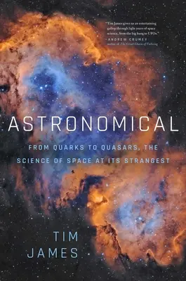 Astronomisch: Von Quarks zu Quasaren: Die Wissenschaft des Weltraums in ihrer seltsamsten Form - Astronomical: From Quarks to Quasars: The Science of Space at Its Strangest