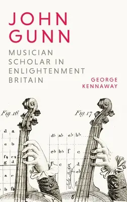 John Gunn: Musikalischer Gelehrter im Großbritannien der Aufklärung - John Gunn: Musician Scholar in Enlightenment Britain