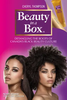 Schönheit in einer Schachtel: Die Wurzeln der schwarzen Schönheitskultur in Kanada entschlüsseln - Beauty in a Box: Detangling the Roots of Canada's Black Beauty Culture