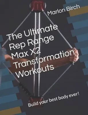 Der ultimative Wiederholungsbereich Max X2 Transformation Workouts: Bauen Sie Ihren besten Körper auf! - The Ultimate Rep Range Max X2 Transformation Workouts: Build your best body ever!