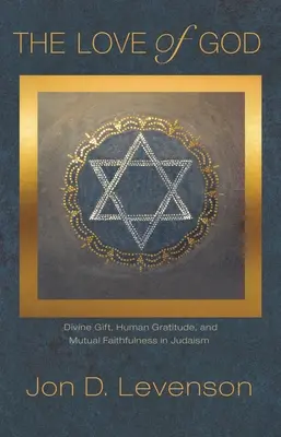 Die Liebe zu Gott: Göttliche Gabe, menschliche Dankbarkeit und gegenseitige Treue im Judentum - The Love of God: Divine Gift, Human Gratitude, and Mutual Faithfulness in Judaism