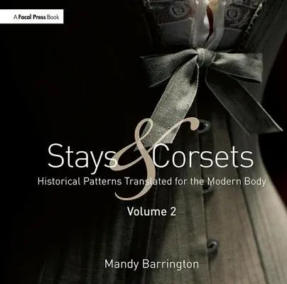 Stege und Korsetts Band 2: Historische Muster für den modernen Körper übersetzt - Stays and Corsets Volume 2: Historical Patterns Translated for the Modern Body