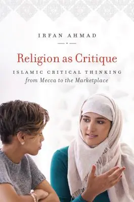 Religion als Kritik: Islamisches kritisches Denken von Mekka bis zum Marktplatz - Religion as Critique: Islamic Critical Thinking from Mecca to the Marketplace