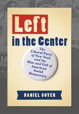 Links in der Mitte: Die Liberale Partei von New York und der Aufstieg und Fall der amerikanischen Sozialdemokratie - Left in the Center: The Liberal Party of New York and the Rise and Fall of American Social Democracy