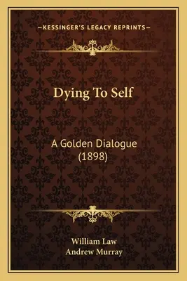 Sich selbst sterben: Ein goldener Dialog (1898) - Dying To Self: A Golden Dialogue (1898)