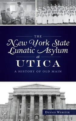 New York State Lunatic Asylum in Utica: Eine Geschichte des Old Main - New York State Lunatic Asylum at Utica: A History of Old Main