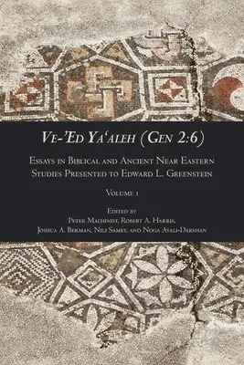 Ve-'Ed Ya'aleh (Gen 2: 6), Band 1: Essays in Biblical and Ancient Near Eastern Studies Presented to Edward L. Greenstein - Ve-'Ed Ya'aleh (Gen 2: 6), volume 1: Essays in Biblical and Ancient Near Eastern Studies Presented to Edward L. Greenstein