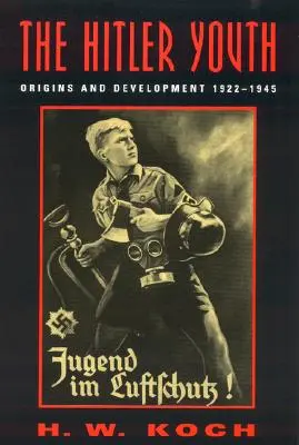 Die Hitlerjugend: Ursprünge und Entwicklung 1922-1945 - The Hitler Youth: Origins and Development 1922-1945