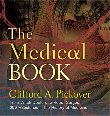 Das Medizinbuch: Von Hexendoktoren zu Roboterchirurgen, 250 Meilensteine in der Geschichte der Medizin - The Medical Book: From Witch Doctors to Robot Surgeons, 250 Milestones in the History of Medicine