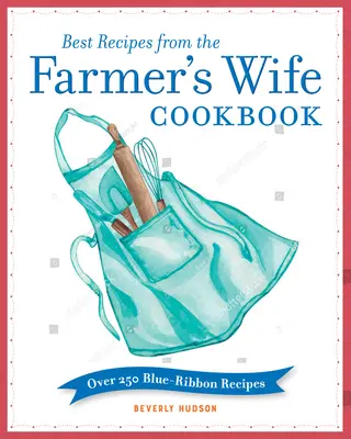 Die besten Rezepte aus dem Farmer's Wife Cookbook: Über 250 mit dem Blauen Band ausgezeichnete Rezepte - Best Recipes from the Farmer's Wife Cookbook: Over 250 Blue-Ribbon Recipes