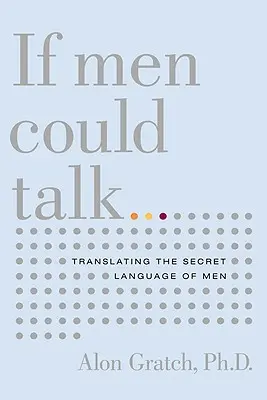 Wenn Männer reden könnten...: Die geheime Sprache der Männer übersetzen - If Men Could Talk...: Translating the Secret Language of Men