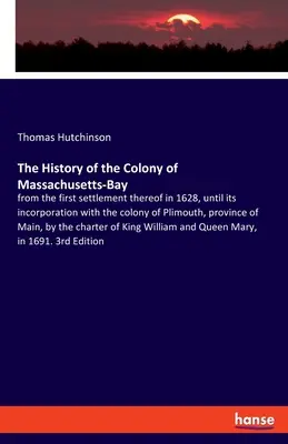 Die Geschichte der Kolonie Massachusetts-Bay: von ihrer ersten Besiedlung im Jahre 1628 bis zu ihrer Vereinigung mit der Kolonie Plimouth, Provinz - The History of the Colony of Massachusetts-Bay: from the first settlement thereof in 1628, until its incorporation with the colony of Plimouth, provin