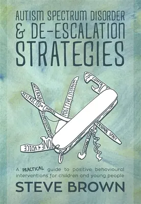 Autismus-Spektrum-Störung und De-Escalation-Strategien: Ein praktischer Leitfaden für positive Verhaltensinterventionen für Kinder und junge Menschen - Autism Spectrum Disorder and De-Escalation Strategies: A Practical Guide to Positive Behavioural Interventions for Children and Young People