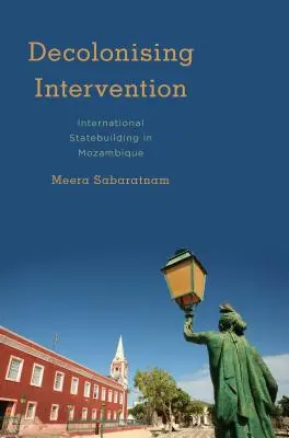 Dekolonisierende Intervention: Internationaler Staatsaufbau in Mosambik - Decolonising Intervention: International Statebuilding in Mozambique