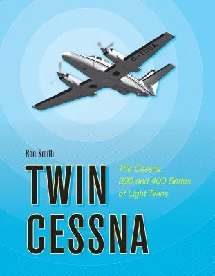 Twin Cessna: Die leichten Zwillingsflugzeuge der Serien Cessna 300 und 400 - Twin Cessna: The Cessna 300 and 400 Series of Light Twins