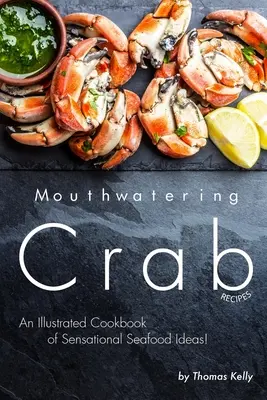 Köstliche Krabbenrezepte: Ein illustriertes Kochbuch mit sensationellen Ideen für Meeresfrüchte! - Mouthwatering Crab Recipes: An Illustrated Cookbook of Sensational Seafood Ideas!