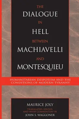 Höllendialog zwischen Machiavelli und Montesquieu - Humanitärer Despotismus und die Bedingungen moderner Tyrannei - Dialogue in Hell between Machiavelli and Montesquieu - Humanitarian Despotism and the Conditions of Modern Tyranny