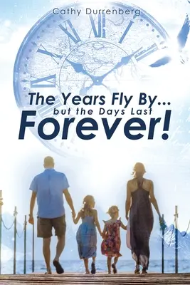 Die Jahre fliegen vorbei....Aber die Tage dauern ewig!: Ein biblischer Leitfaden für dringende und bewusste Elternschaft - The Years Fly By....But the Days Last Forever!: A Biblical Guide to Urgent and Intentional Parenting