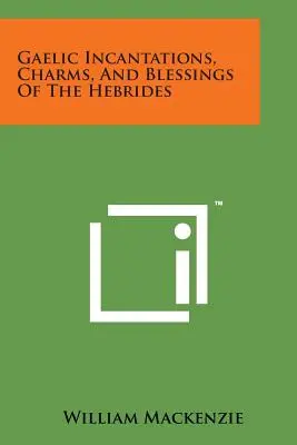 Gälische Beschwörungen, Zaubersprüche und Segnungen der Hebriden - Gaelic Incantations, Charms, and Blessings of the Hebrides