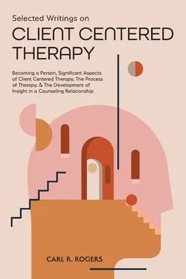 Ausgewählte Schriften zur klientenzentrierten Therapie: Becoming a Person, Significant Aspects of Client Centered Therapy, The Process of Therapy, and The Devel - Selected Writings on Client Centered Therapy: Becoming a Person, Significant Aspects of Client Centered Therapy, The Process of Therapy, and The Devel