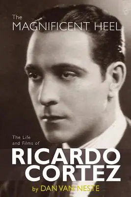 Der prächtige Absatz: Das Leben und die Filme von Ricardo Cortez - The Magnificent Heel: The Life and Films of Ricardo Cortez