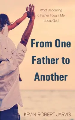 Von einem Vater zum anderen: Was mich das Vaterwerden über Gott gelehrt hat - From One Father to Another: What Becoming a Father Taught Me about God