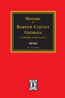 Bartow County, Georgia, Geschichte (ehemals Cass County). - Bartow County, Georgia, History Of. (Formerly Cass County).