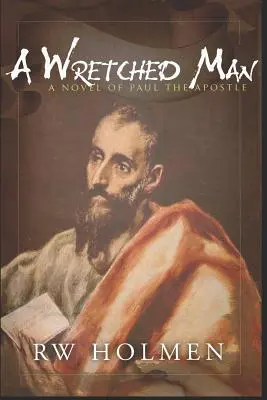 Ein unglücklicher Mann: Ein Roman über den Apostel Paulus - A Wretched Man: A Novel of Paul the Apostle