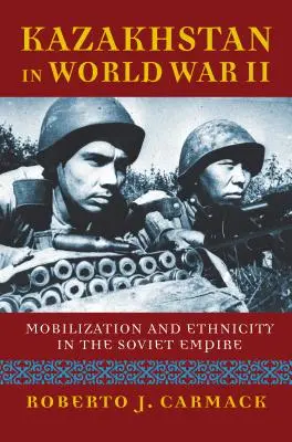 Kasachstan im Zweiten Weltkrieg: Mobilisierung und Ethnizität im Sowjetimperium - Kazakhstan in World War II: Mobilization and Ethnicity in the Soviet Empire