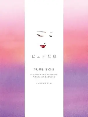 Reine Haut: Entdecken Sie das japanische Ritual des Strahlens - Pure Skin: Discover the Japanese Ritual of Glowing