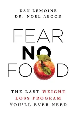 Fear No Food: Das letzte Abnehmprogramm, das Sie je brauchen werden - Fear No Food: The Last Weight Loss Program You'll Ever Need